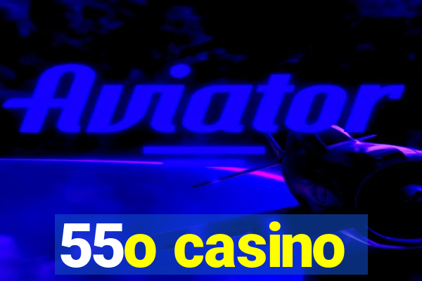 55o casino